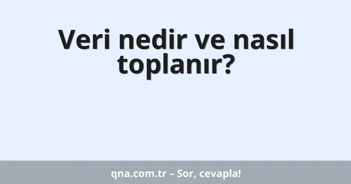 Veri nedir ve nasıl toplanır?