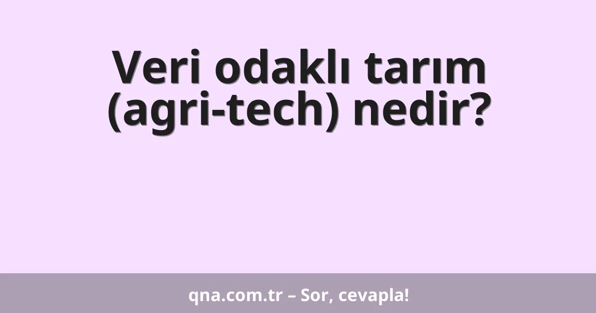 Veri odaklı tarım (agri-tech) nedir?