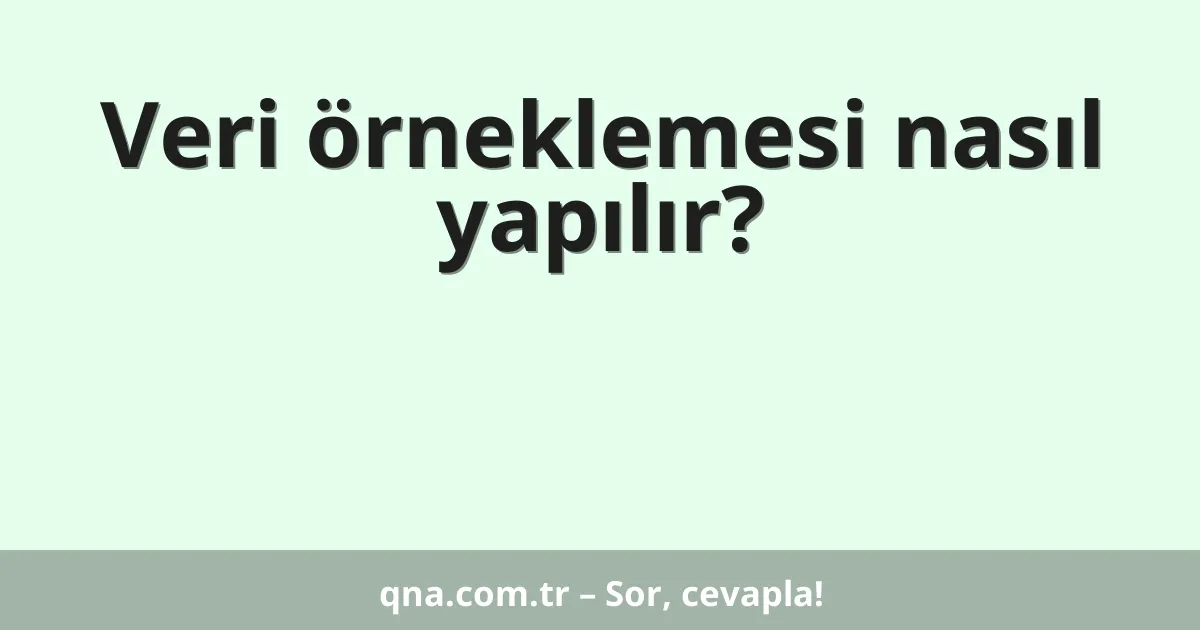 Veri örneklemesi nasıl yapılır?