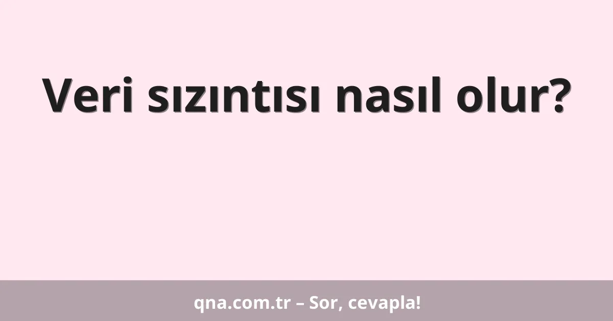 Veri sızıntısı nasıl olur?