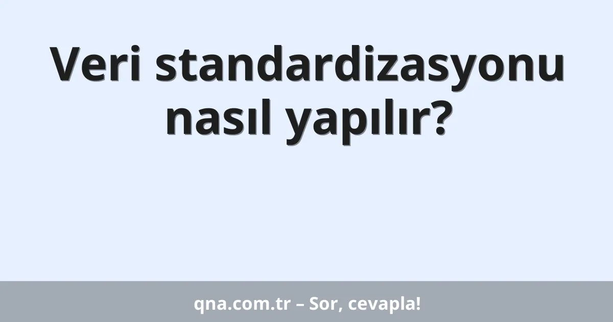 Veri standardizasyonu nasıl yapılır?