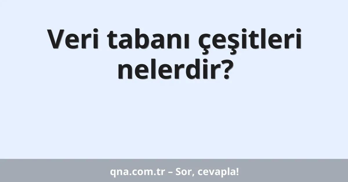 Veri tabanı çeşitleri nelerdir?