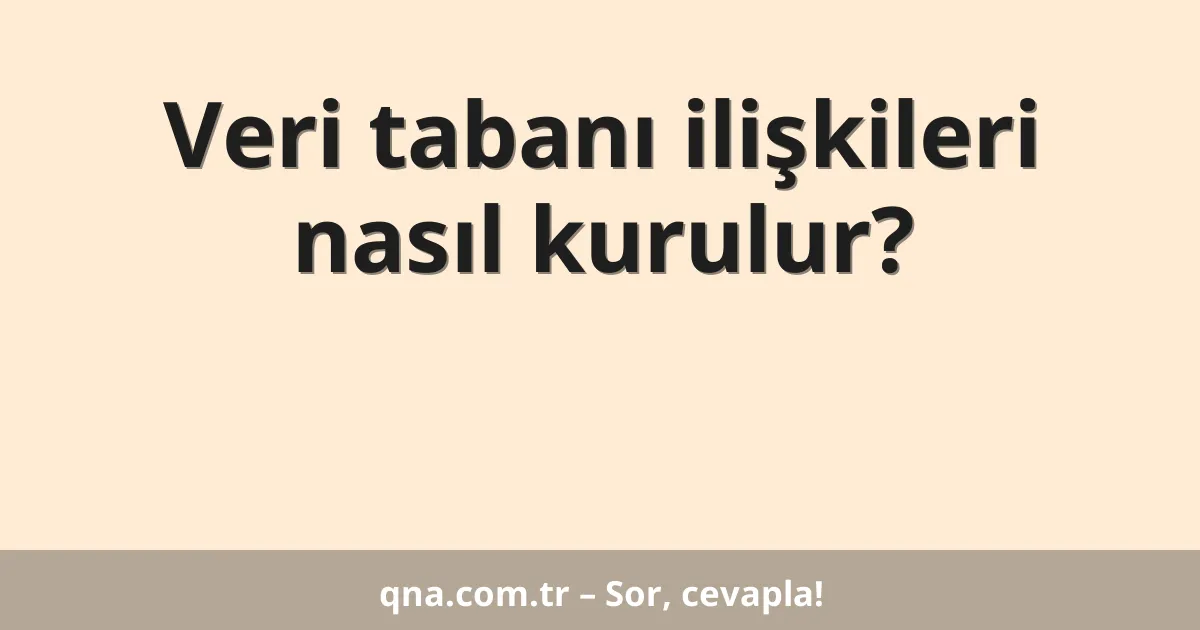 Veri tabanı ilişkileri nasıl kurulur?