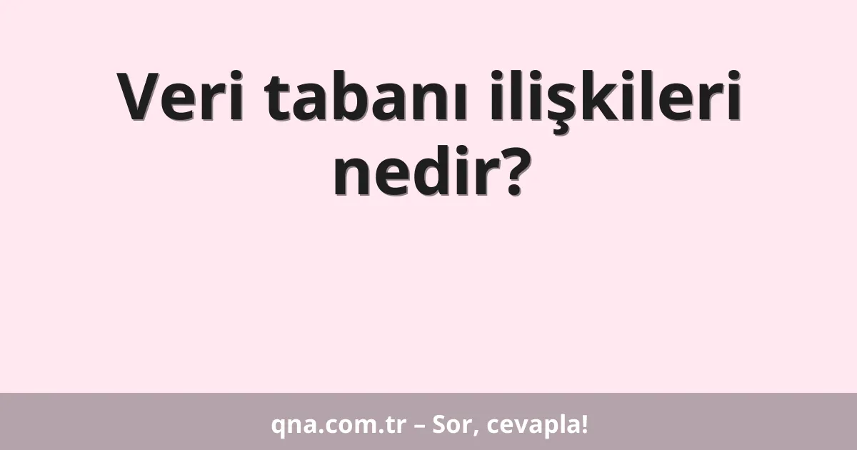 Veri tabanı ilişkileri nedir?
