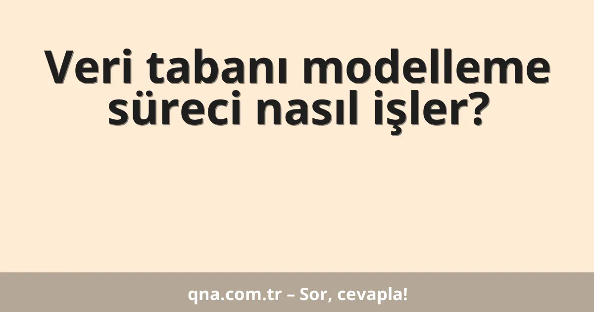 Veri tabanı modelleme süreci nasıl işler?