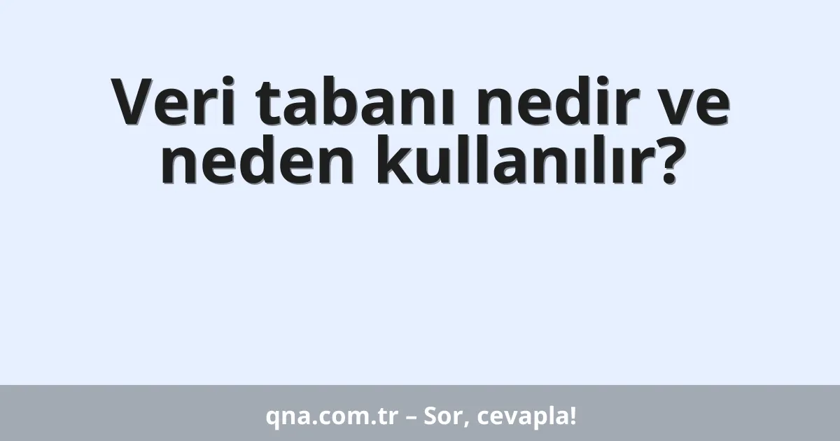 Veri tabanı nedir ve neden kullanılır?
