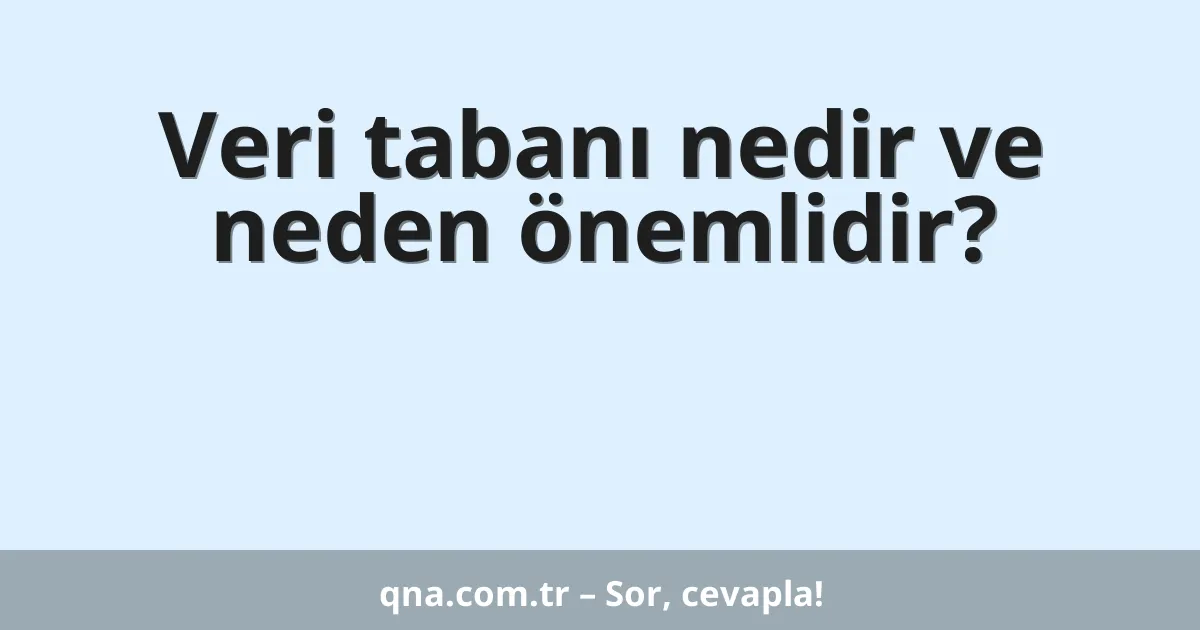 Veri tabanı nedir ve neden önemlidir?