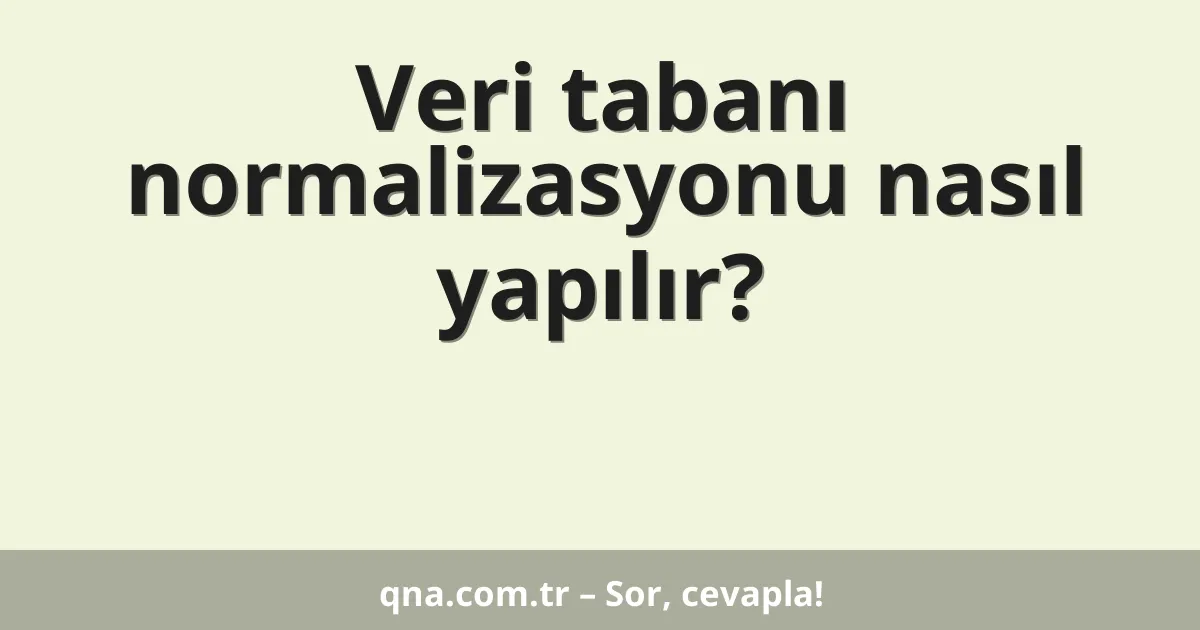 Veri tabanı normalizasyonu nasıl yapılır?