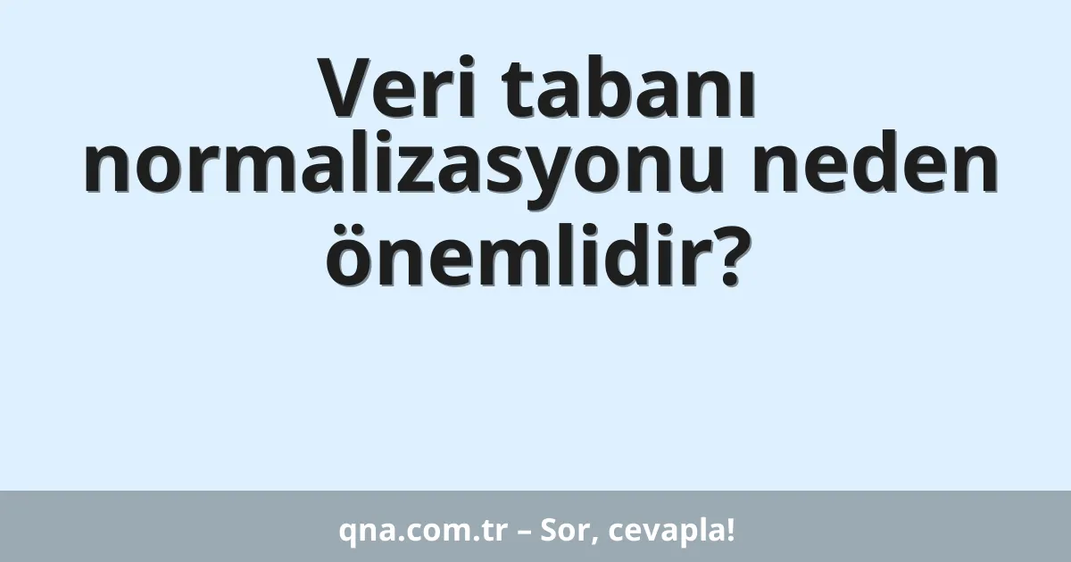 Veri tabanı normalizasyonu neden önemlidir?
