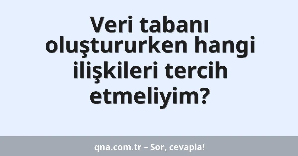 Veri tabanı oluştururken hangi ilişkileri tercih etmeliyim?