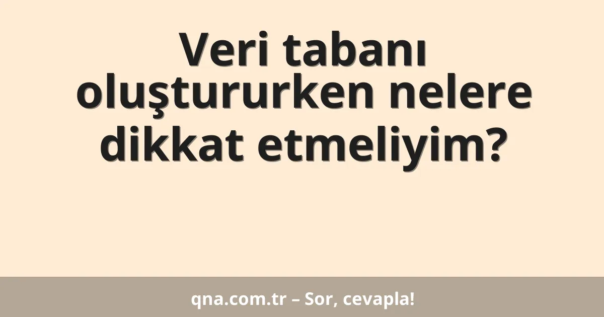 Veri tabanı oluştururken nelere dikkat etmeliyim?