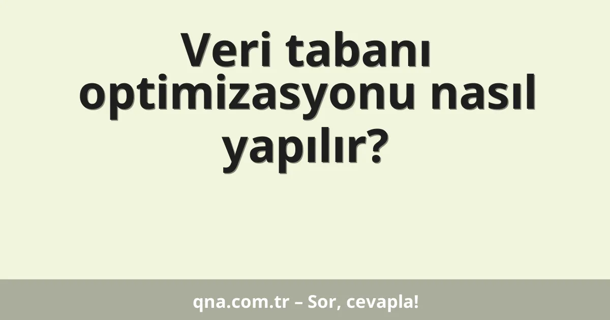 Veri tabanı optimizasyonu nasıl yapılır?