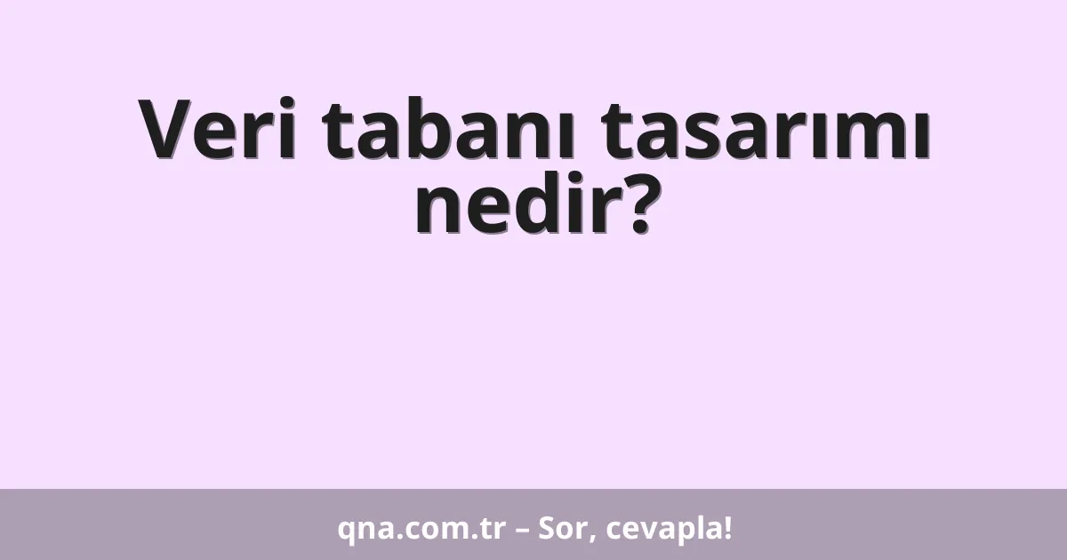 Veri tabanı tasarımı nedir?