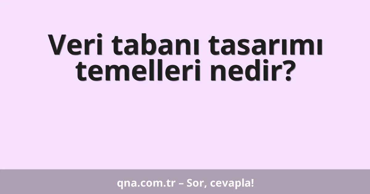 Veri tabanı tasarımı temelleri nedir?