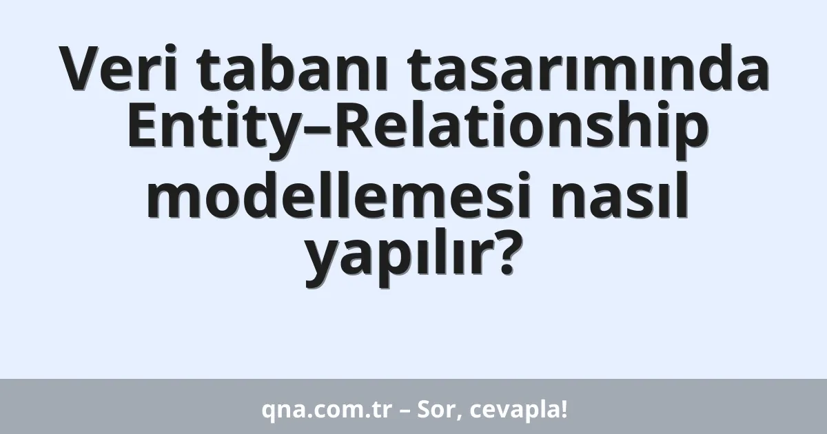 Veri tabanı tasarımında Entity–Relationship modellemesi nasıl yapılır?