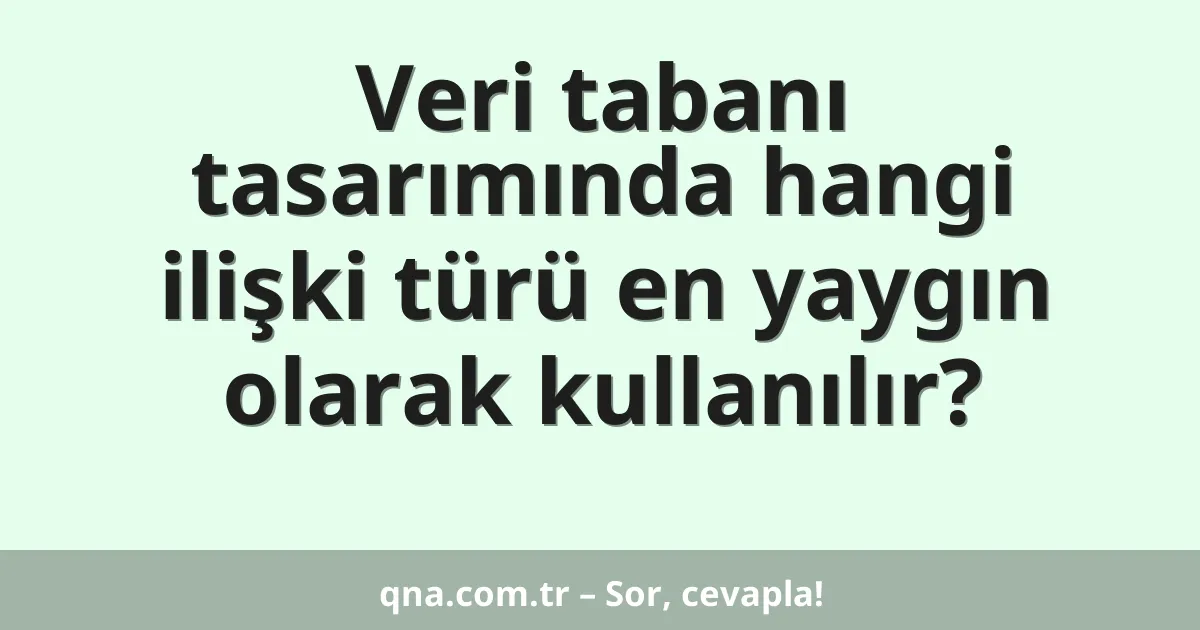 Veri tabanı tasarımında hangi ilişki türü en yaygın olarak kullanılır?