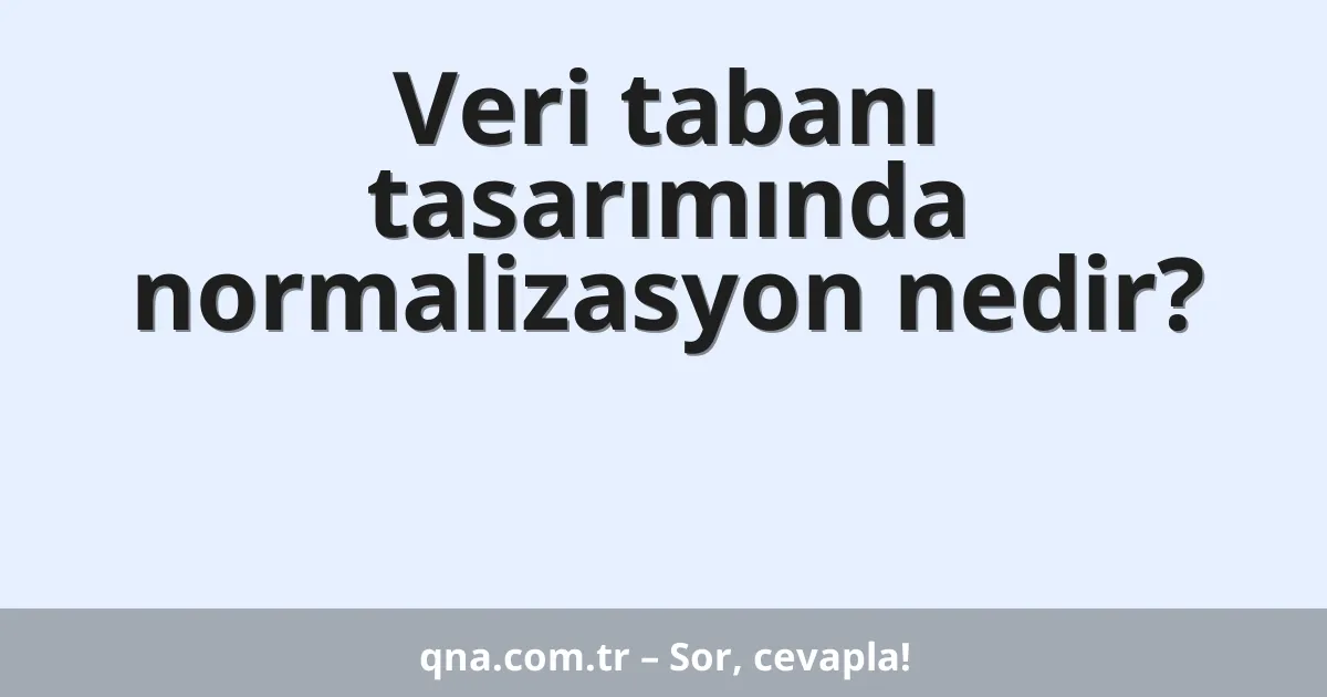 Veri tabanı tasarımında normalizasyon nedir?