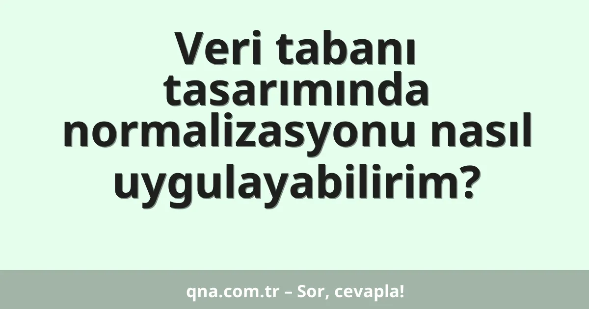 Veri tabanı tasarımında normalizasyonu nasıl uygulayabilirim?