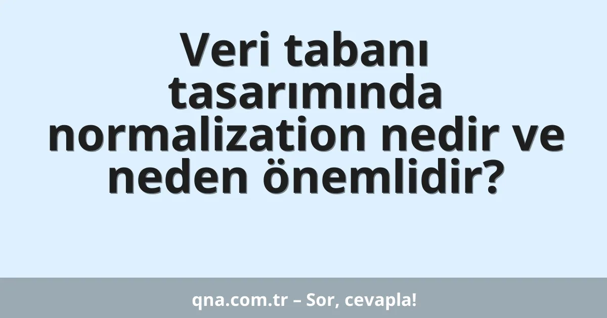 Veri tabanı tasarımında normalization nedir ve neden önemlidir?