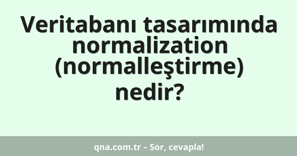 Veri tabanı tasarımında normalization nedir?