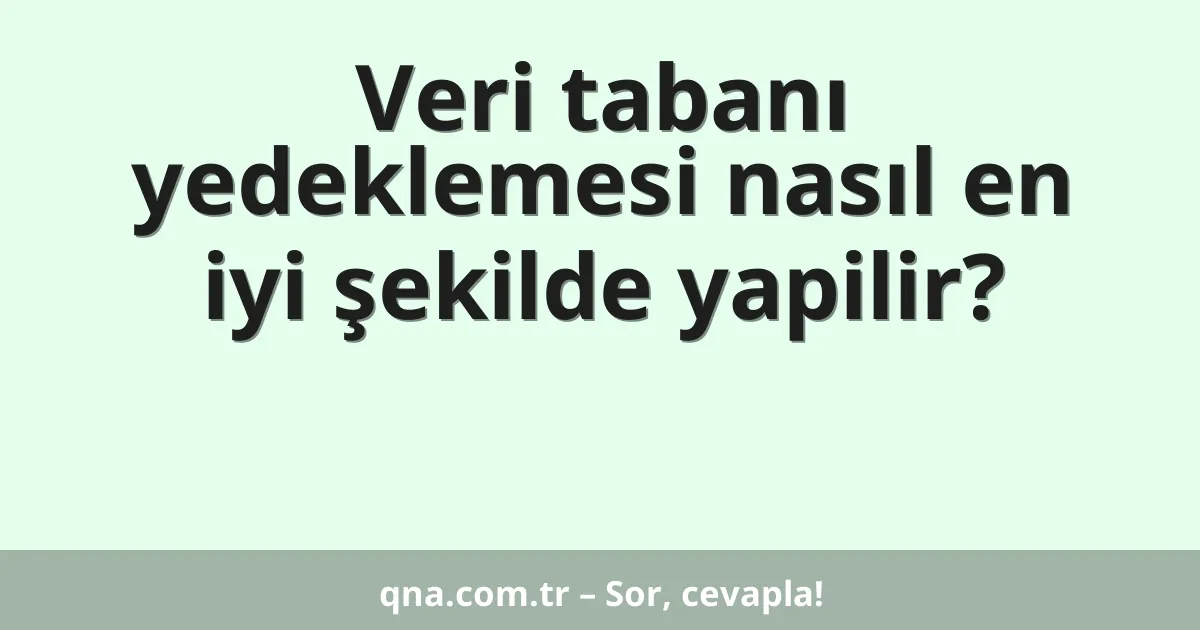 Veri tabanı yedeklemesi nasıl en iyi şekilde yapilir?