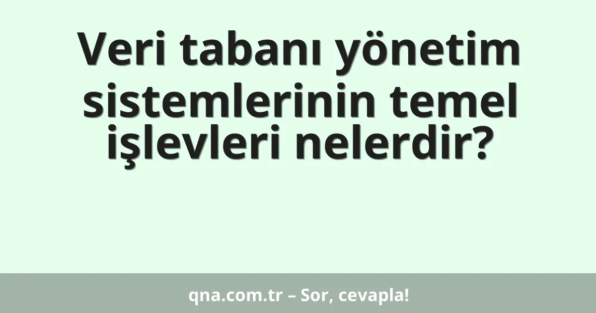 Veri tabanı yönetim sistemlerinin temel işlevleri nelerdir?