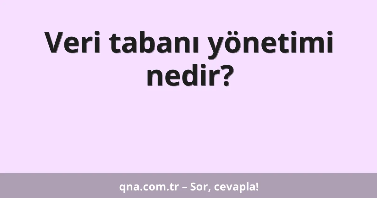 Veri tabanı yönetimi nedir?