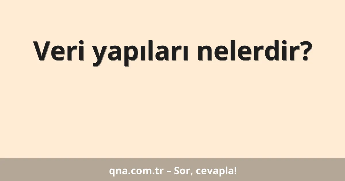 Veri yapıları nelerdir?