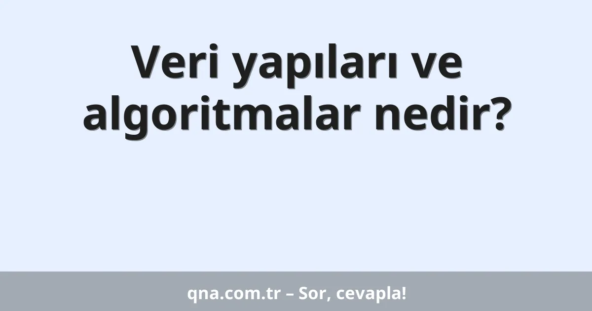 Veri yapıları ve algoritmalar nedir?