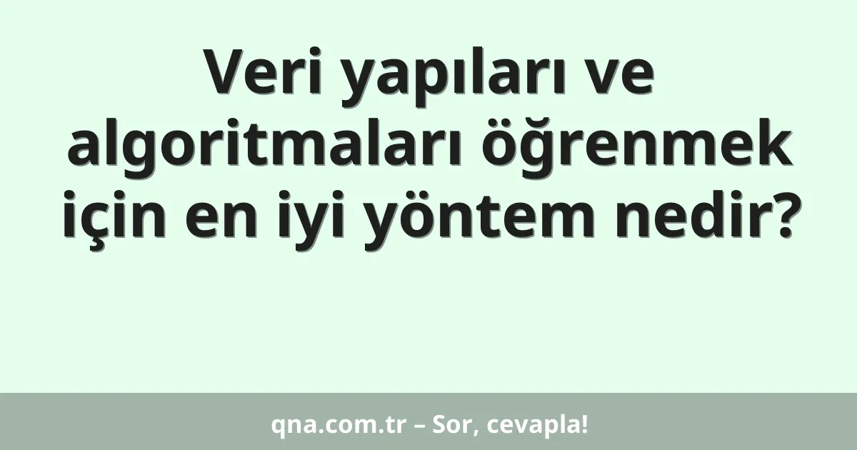 Veri yapıları ve algoritmaları öğrenmek için en iyi yöntem nedir?