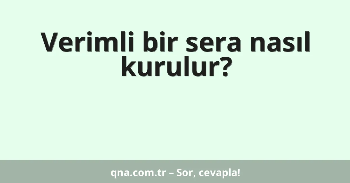 Verimli bir sera nasıl kurulur?