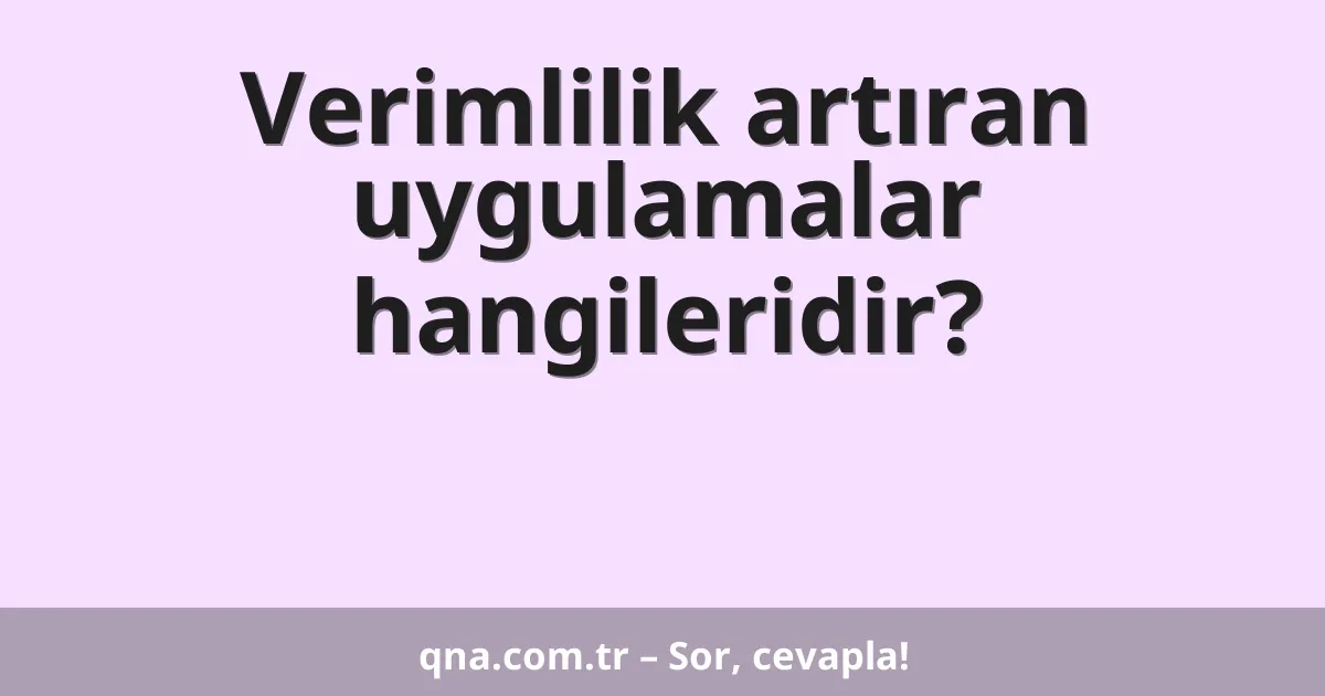 Verimlilik artıran uygulamalar hangileridir?