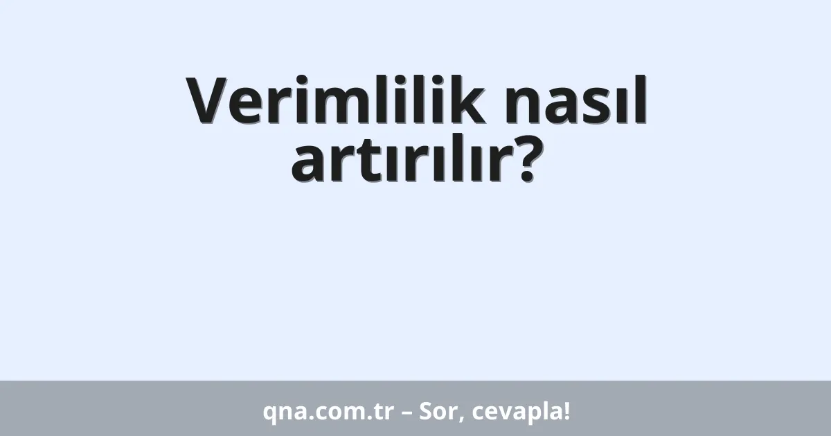 Verimlilik nasıl artırılır?
