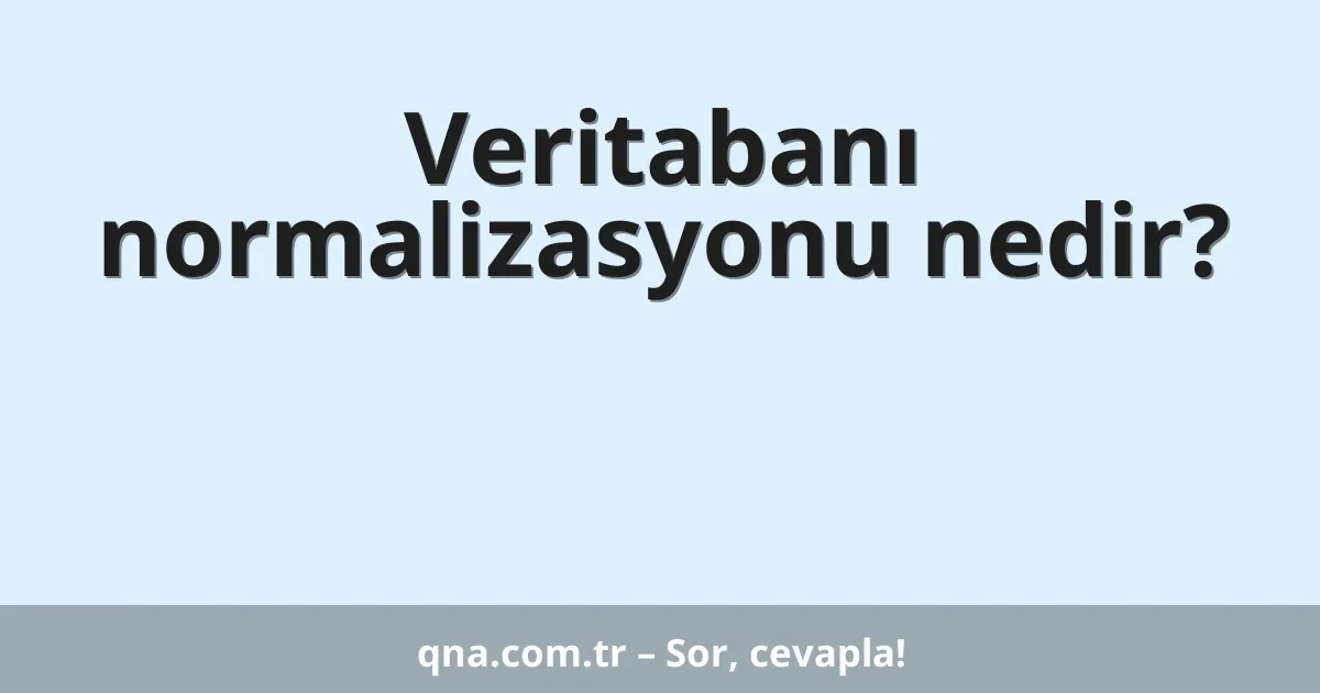 Veritabanı normalizasyonu nedir?