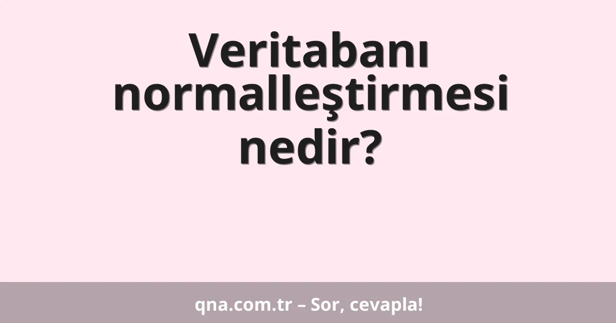 Veritabanı normalleştirmesi nedir?