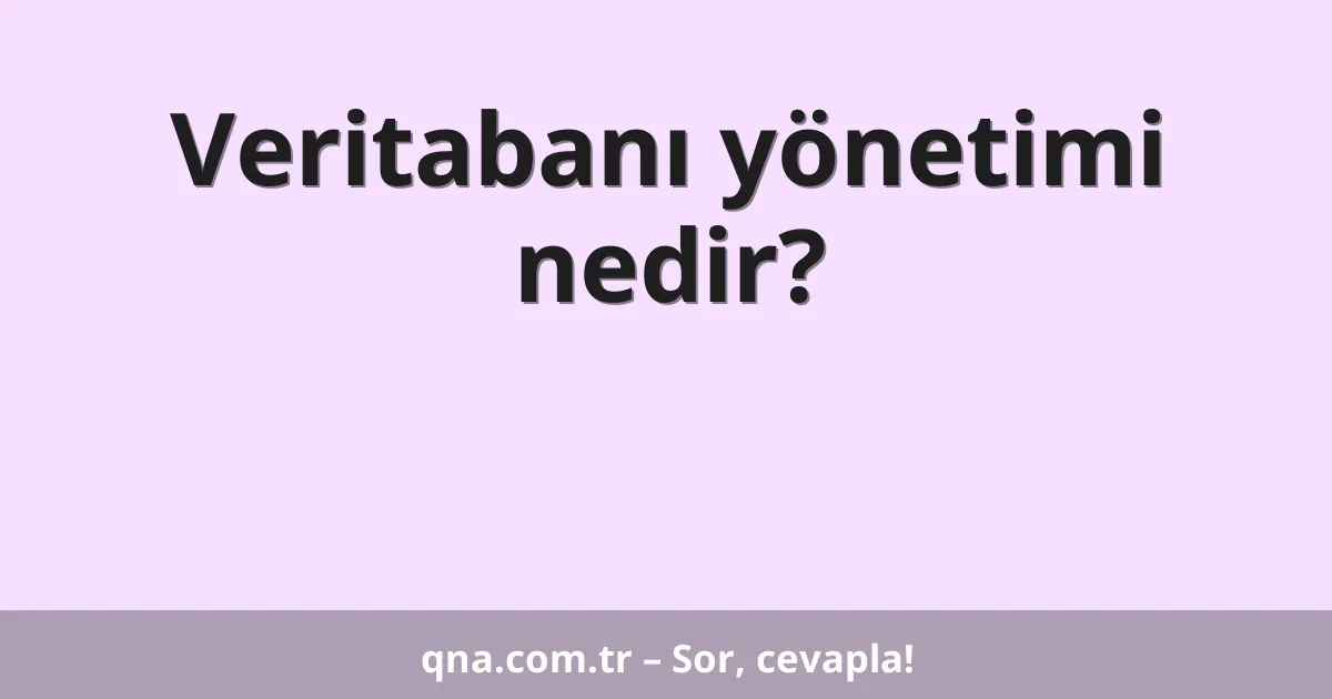 Veritabanı yönetimi nedir?
