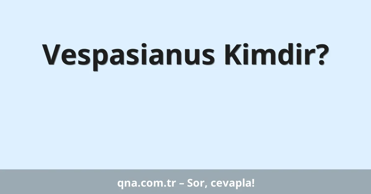 Vespasianus Kimdir?