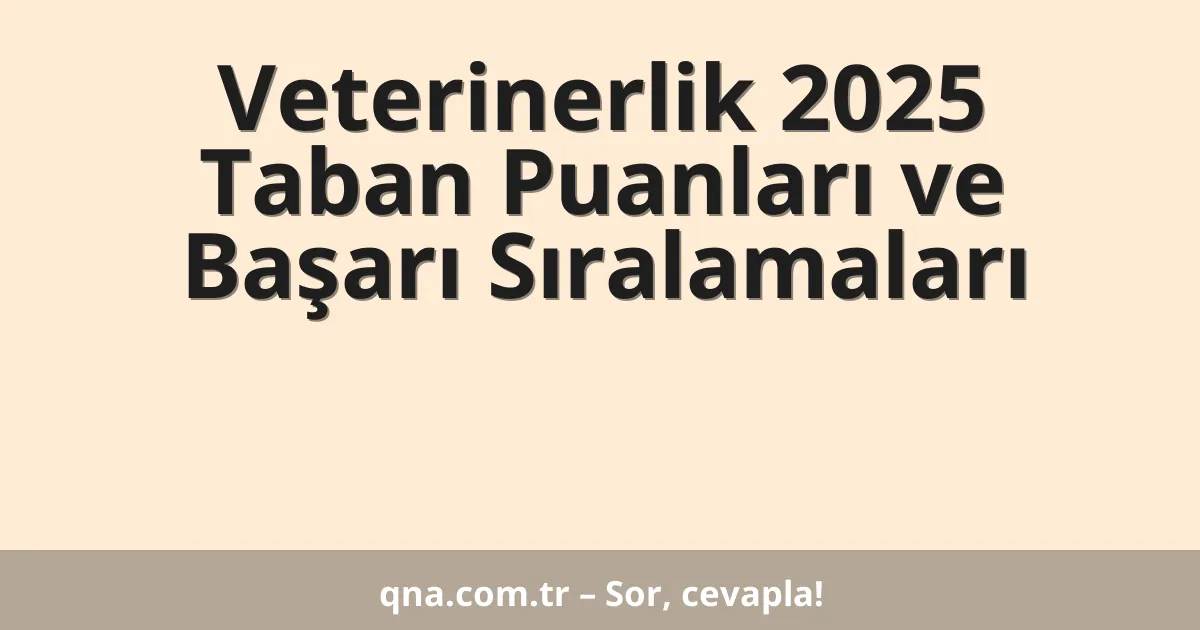 Veterinerlik 2025 Taban Puanları ve Başarı Sıralamaları