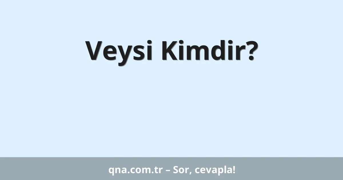 Veysi Kimdir?