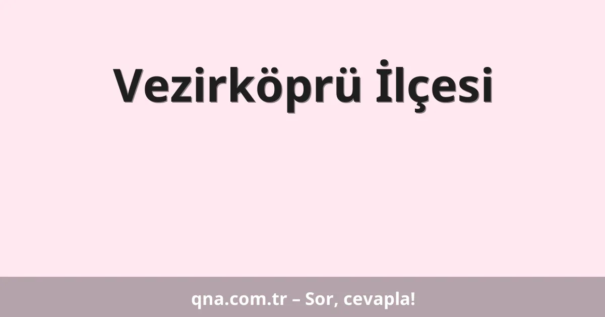 Vezirköprü İlçesi