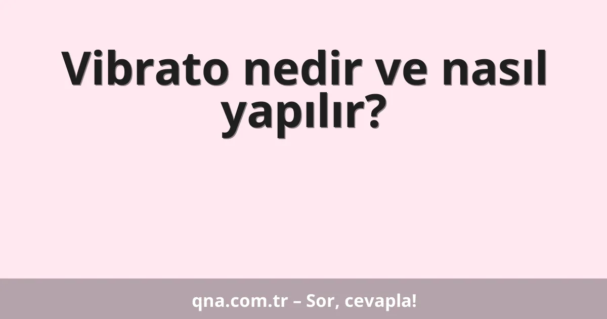 Vibrato nedir ve nasıl yapılır?