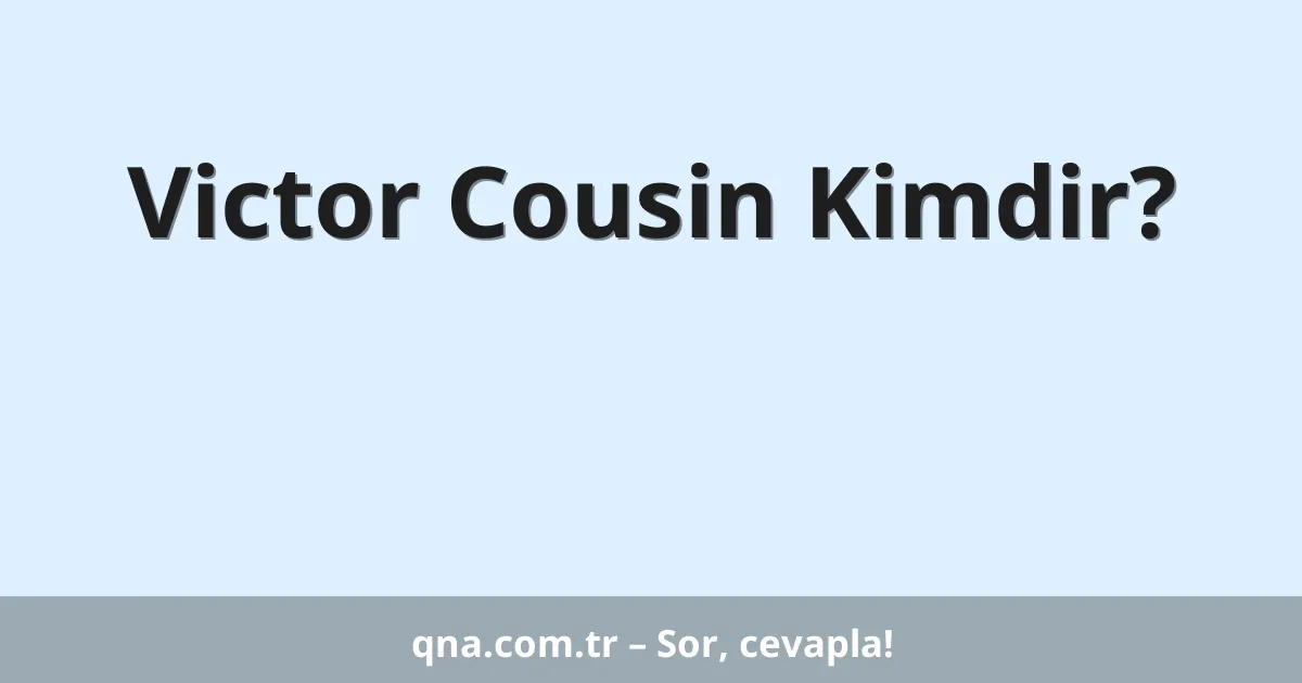 Victor Cousin Kimdir?