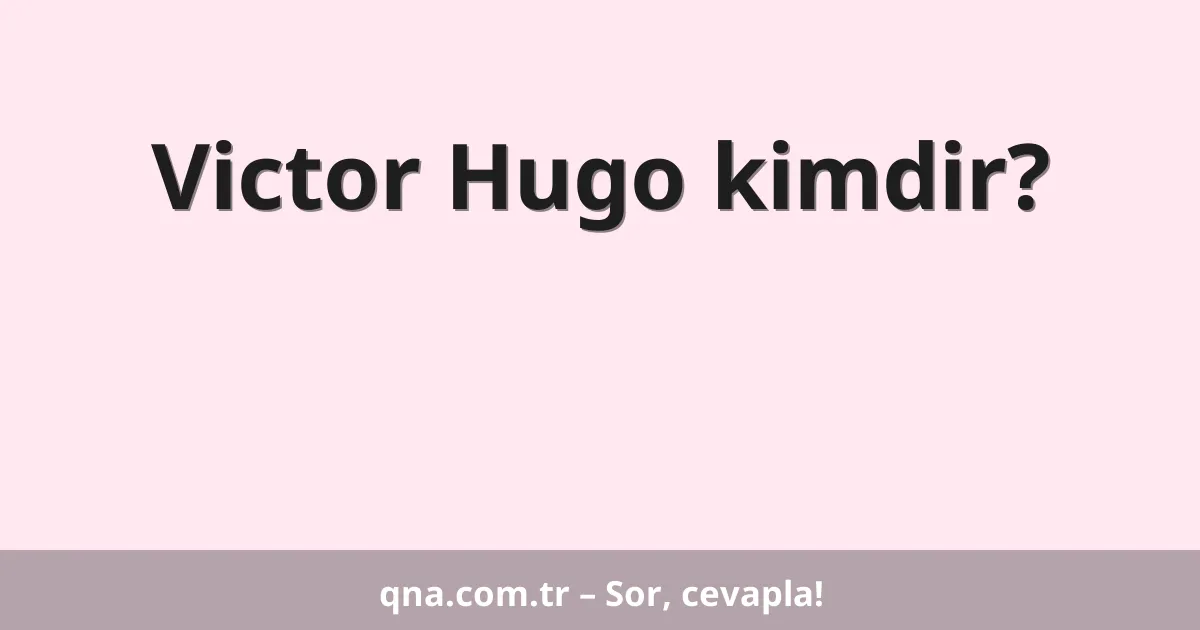 Victor Hugo kimdir?
