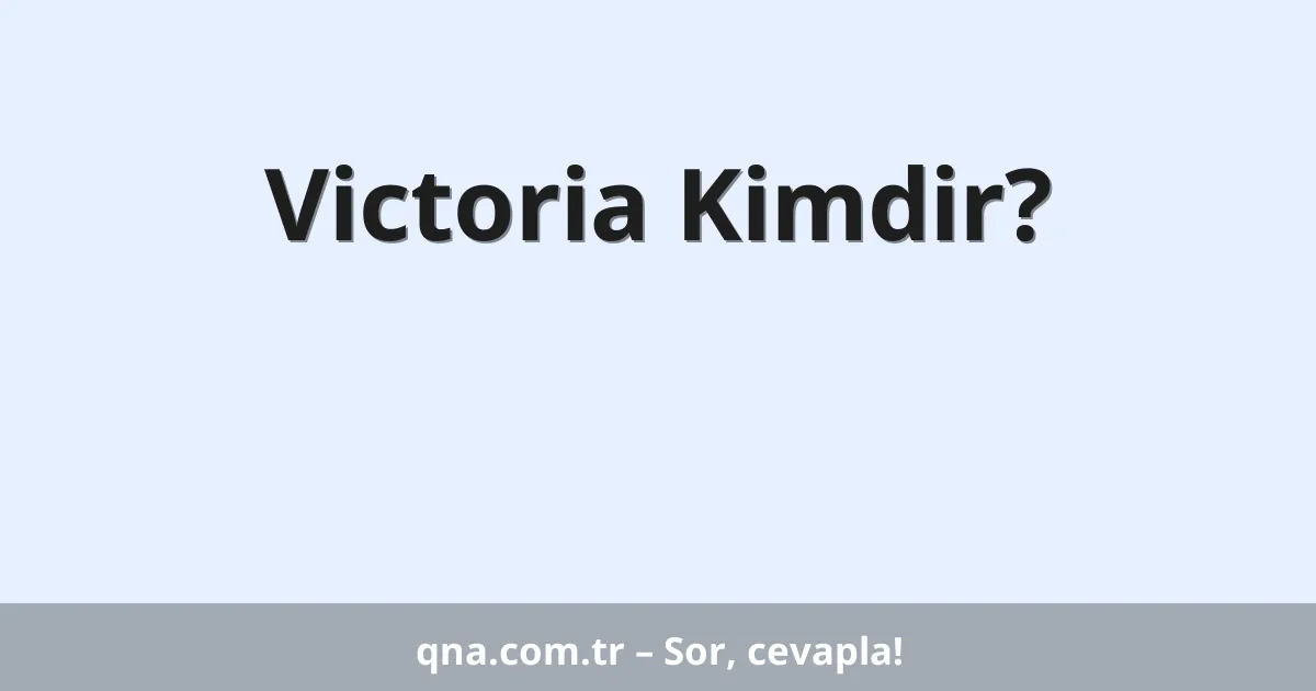 Victoria Kimdir?