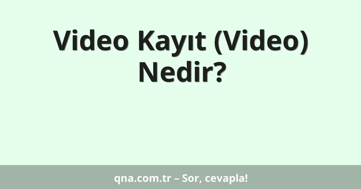 Video Kayıt (Video) Nedir?
