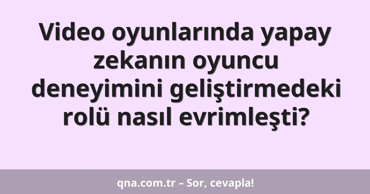 Video oyunlarında yapay zekanın oyuncu deneyimini geliştirmedeki rolü nasıl evrimleşti?