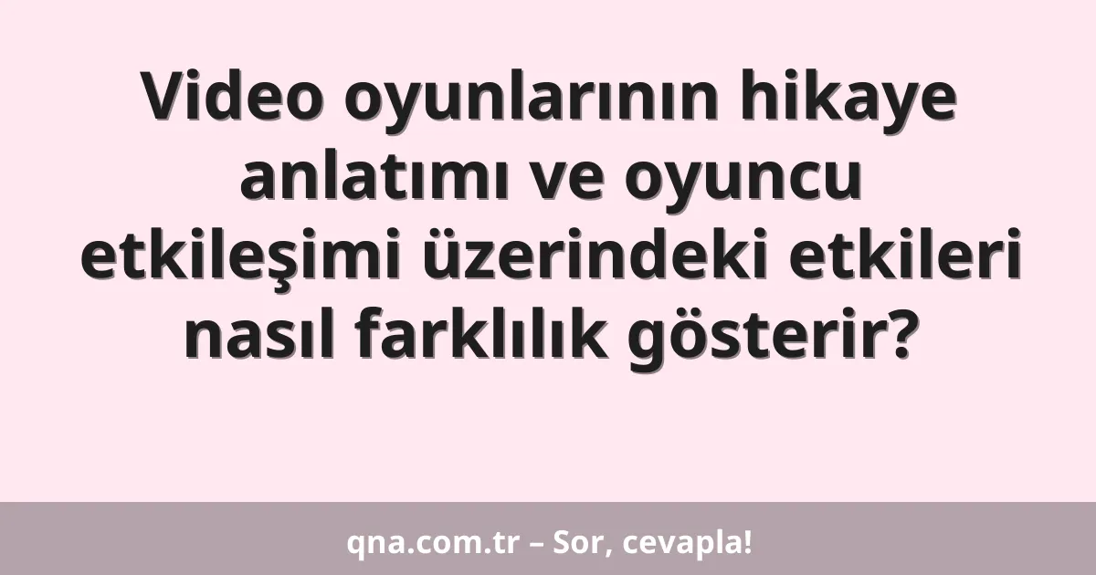 Video oyunlarının hikaye anlatımı ve oyuncu etkileşimi üzerindeki etkileri nasıl farklılık gösterir?