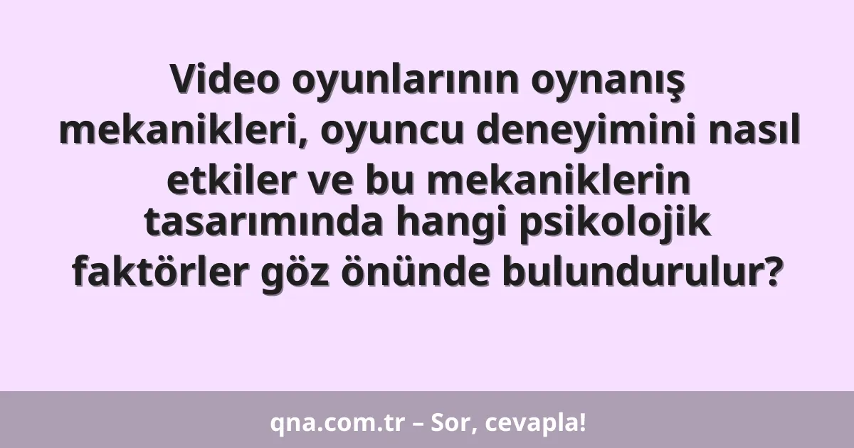 Video oyunlarının oynanış mekanikleri, oyuncu deneyimini nasıl etkiler ve bu mekaniklerin tasarımında hangi psikolojik faktörler göz önünde bulundurulur?