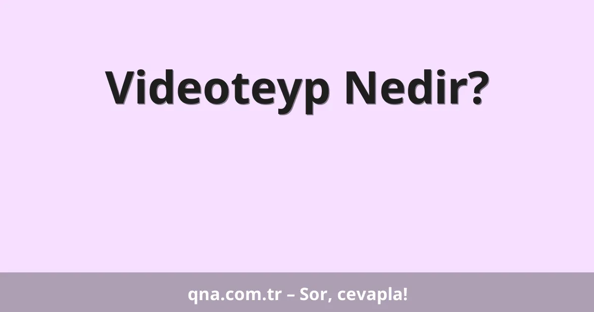 Videoteyp Nedir?