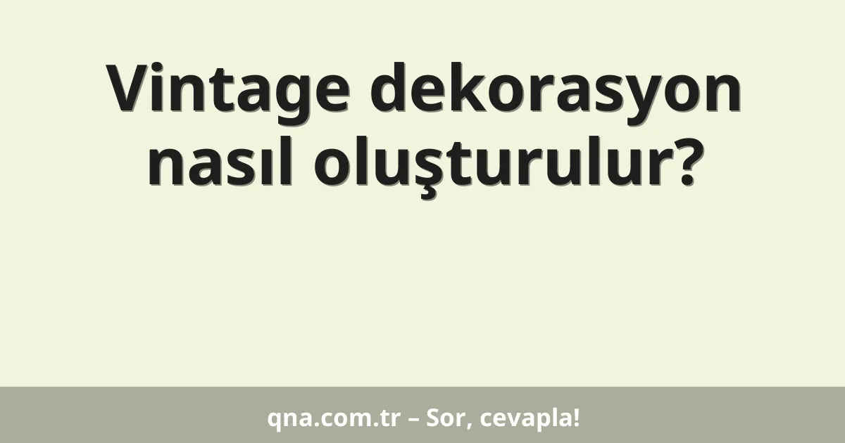 Vintage dekorasyon nasıl oluşturulur?